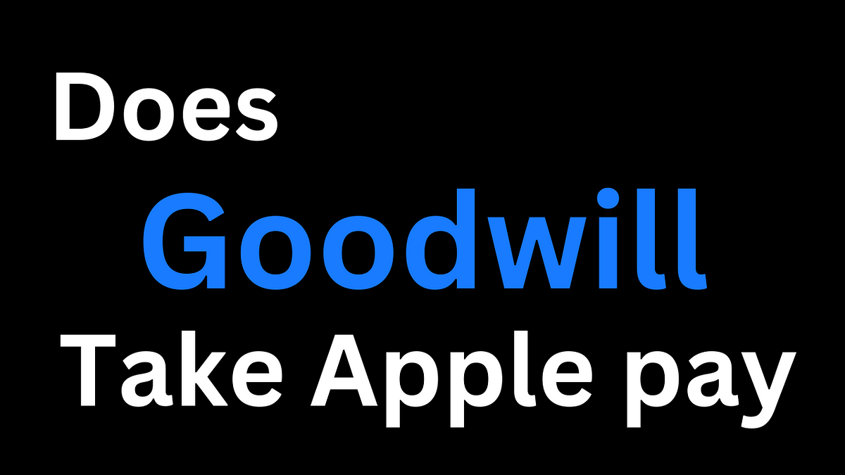 Does Goodwill Take Apple Pay?